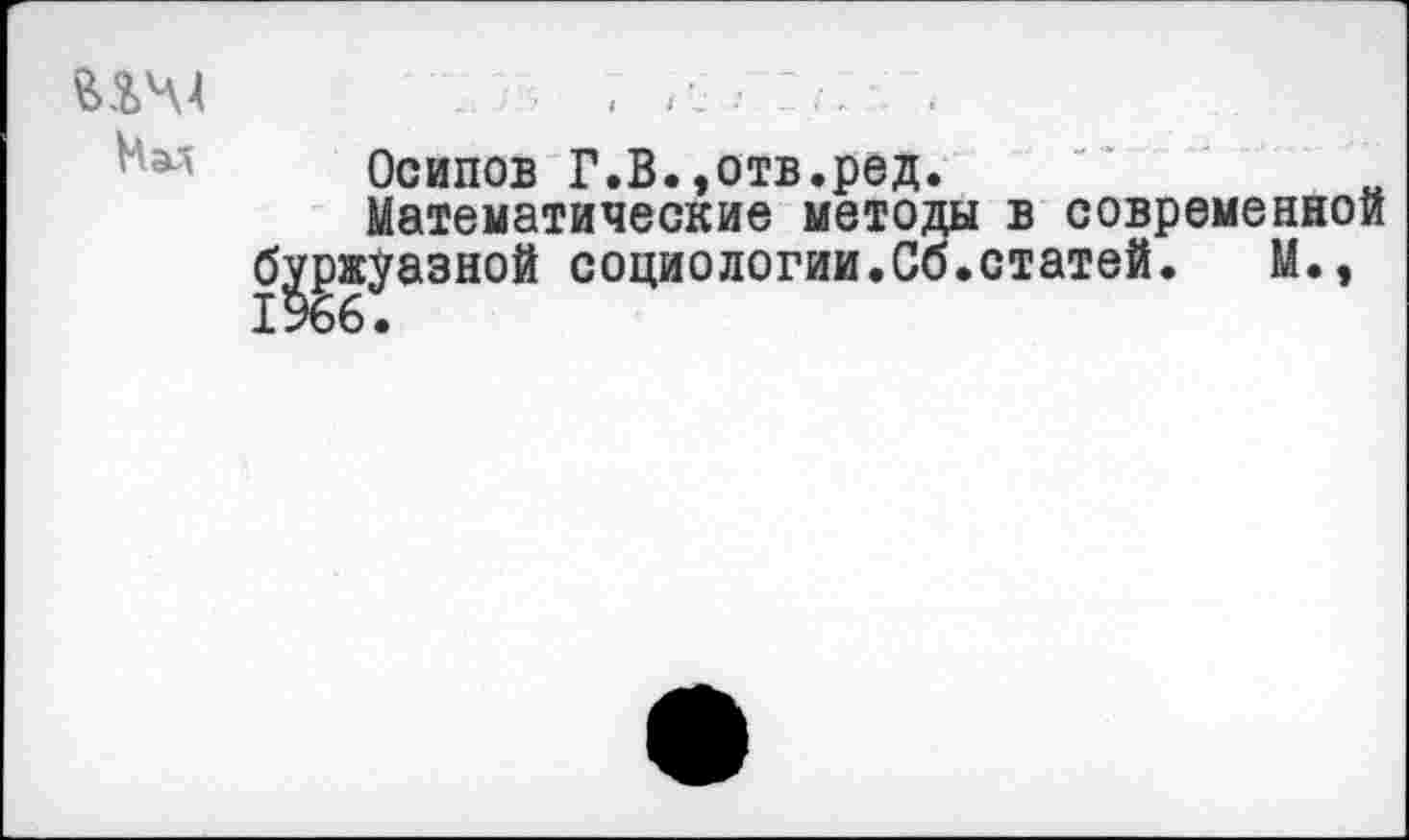 ﻿Осипов Г.В.,отв.ред.
Математические методы в современной буржуазной социологии.Сб.статей. М.,